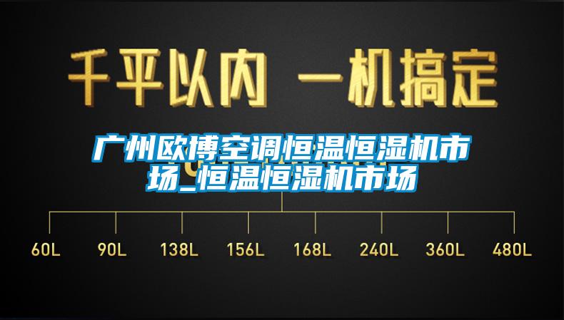 廣州歐博空調恒溫恒濕機市場_恒溫恒濕機市場