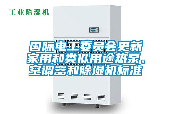 國際電工委員會更新家用和類似用途熱泵、空調器和除濕機標準