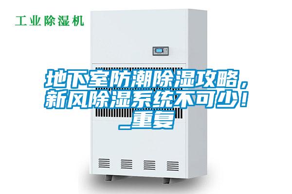 地下室防潮除濕攻略，新風(fēng)除濕系統(tǒng)不可少！_重復(fù)