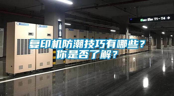 復(fù)印機(jī)防潮技巧有哪些？你是否了解？