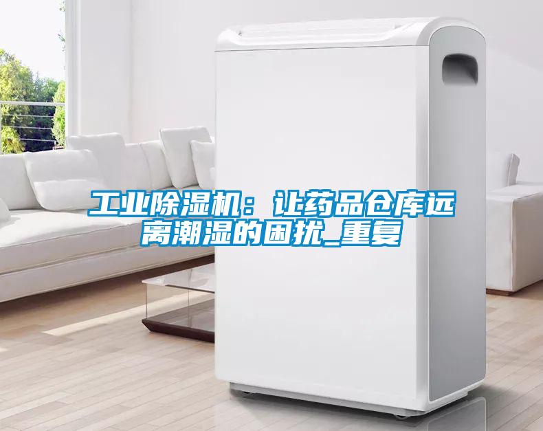 工業除濕機：讓藥品倉庫遠離潮濕的困擾_重復