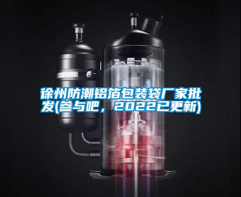 徐州防潮鋁箔包裝袋廠家批發(參與吧，2022已更新)