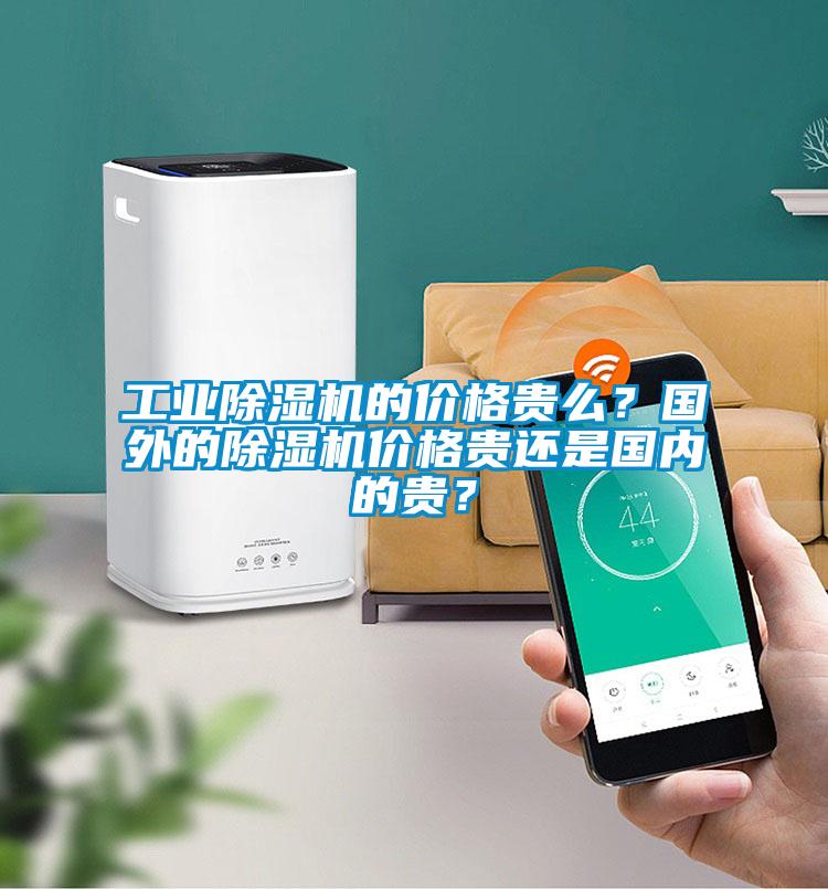 工業除濕機的價格貴么？國外的除濕機價格貴還是國內的貴？