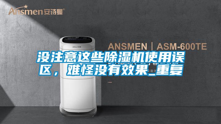 沒注意這些除濕機使用誤區，難怪沒有效果_重復