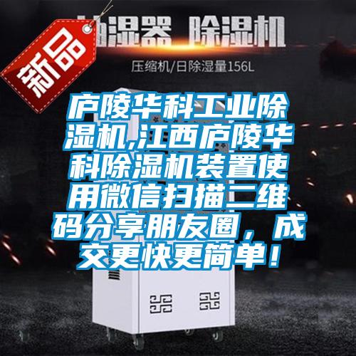 廬陵華科工業除濕機,江西廬陵華科除濕機裝置使用微信掃描二維碼分享朋友圈，成交更快更簡單！