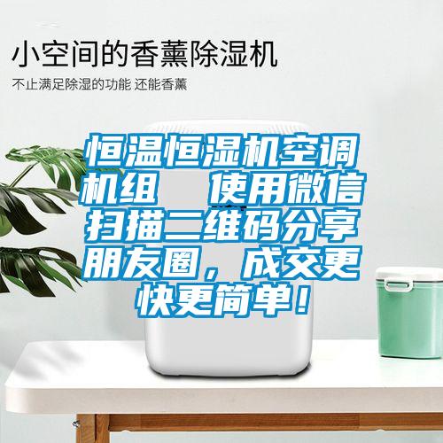 恒溫恒濕機(jī)空調(diào)機(jī)組  使用微信掃描二維碼分享朋友圈，成交更快更簡(jiǎn)單！