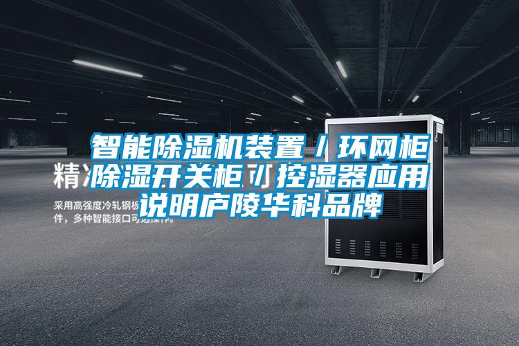 智能除濕機(jī)裝置／環(huán)網(wǎng)柜除濕開(kāi)關(guān)柜／控濕器應(yīng)用說(shuō)明廬陵華科品牌
