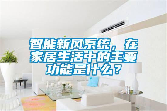 智能新風系統(tǒng)，在家居生活中的主要功能是什么？