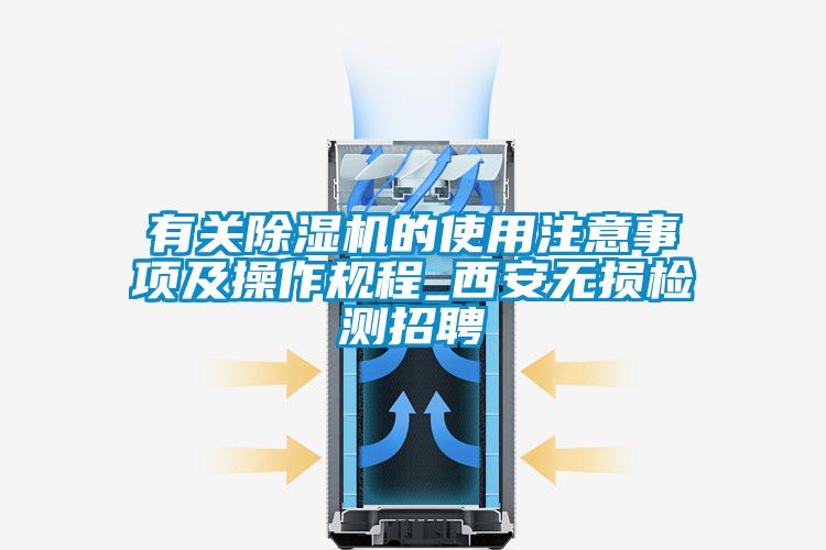 有關除濕機的使用注意事項及操作規程_西安無損檢測招聘
