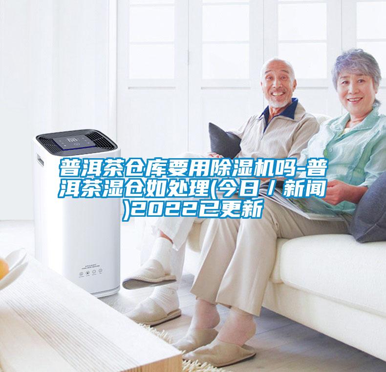 普洱茶倉庫要用除濕機(jī)嗎-普洱茶濕倉如處理(今日／新聞)2022已更新
