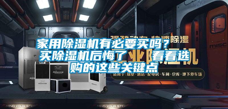 家用除濕機有必要買嗎？  買除濕機后悔了   看看選購的這些關(guān)鍵點