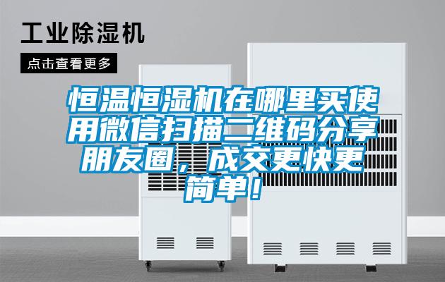 恒溫恒濕機在哪里買使用微信掃描二維碼分享朋友圈，成交更快更簡單！