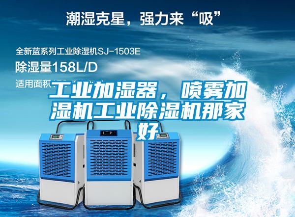 工業加濕器，噴霧加濕機工業除濕機那家好