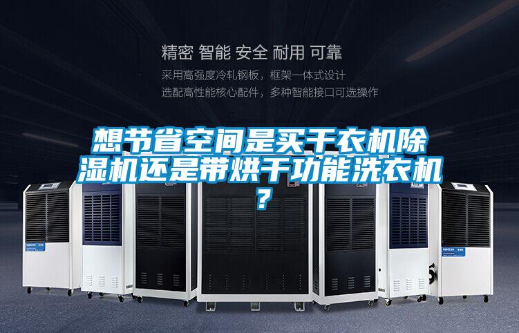 想節(jié)省空間是買干衣機(jī)除濕機(jī)還是帶烘干功能洗衣機(jī)？