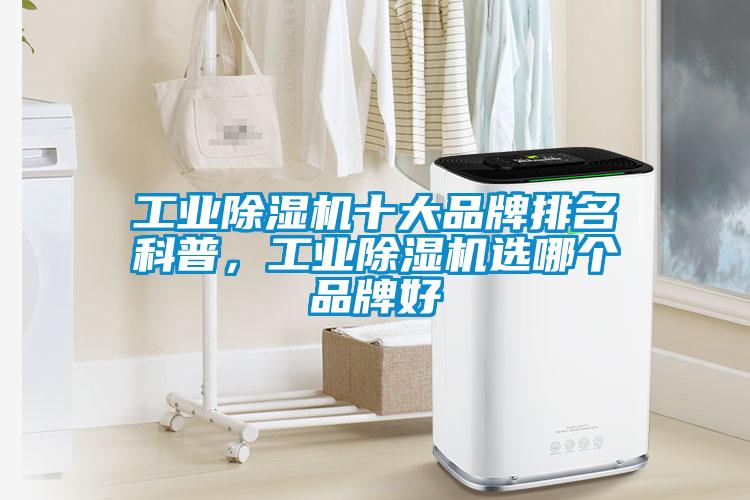 工業(yè)除濕機十大品牌排名科普，工業(yè)除濕機選哪個品牌好