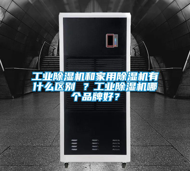 工業(yè)除濕機(jī)和家用除濕機(jī)有什么區(qū)別 ？工業(yè)除濕機(jī)哪個品牌好？