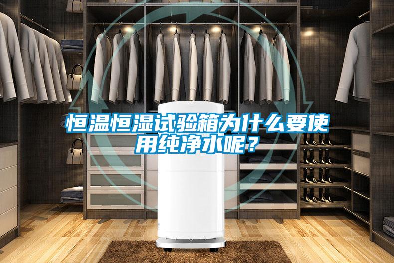 恒溫恒濕試驗(yàn)箱為什么要使用純凈水呢？