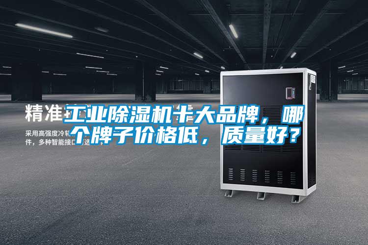 工業除濕機十大品牌，哪個牌子價格低，質量好？