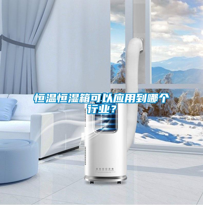 恒溫恒濕箱可以應用到哪個行業？