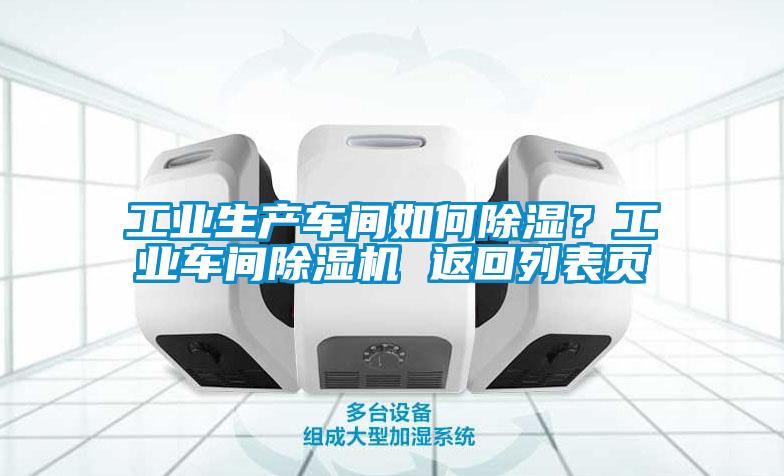 工業(yè)生產(chǎn)車間如何除濕？工業(yè)車間除濕機(jī) 返回列表頁(yè)