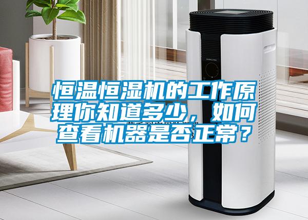恒溫恒濕機(jī)的工作原理你知道多少，如何查看機(jī)器是否正常？