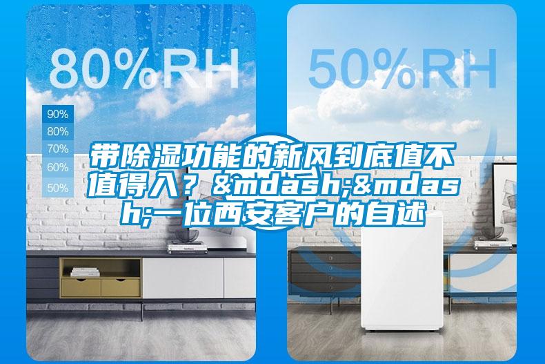 帶除濕功能的新風到底值不值得入？——一位西安客戶的自述