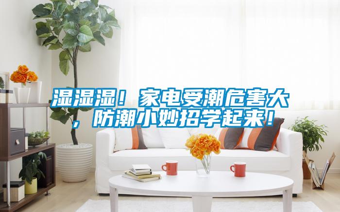 濕濕濕！家電受潮危害大，防潮小妙招學起來！