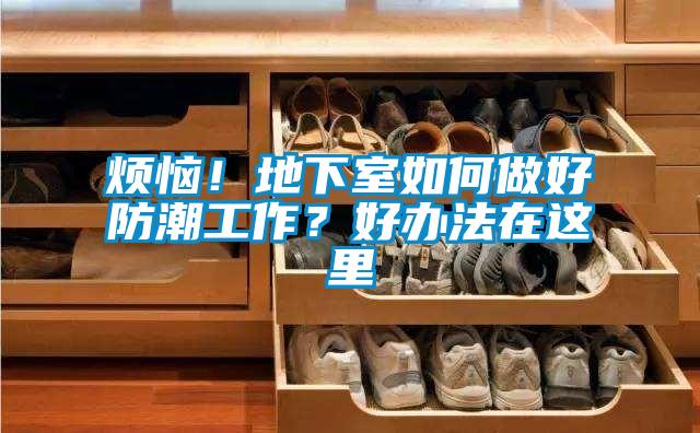 煩惱！地下室如何做好防潮工作？好辦法在這里