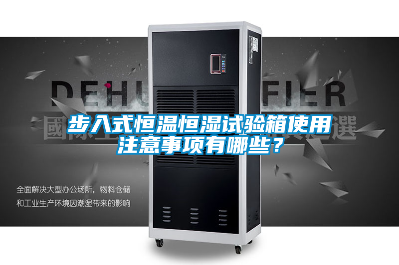 步入式恒溫恒濕試驗箱使用注意事項有哪些？
