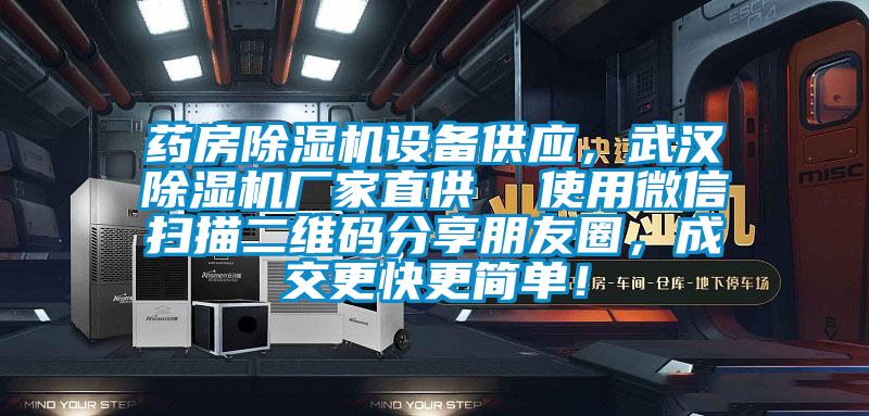 藥房除濕機(jī)設(shè)備供應(yīng)，武漢除濕機(jī)廠家直供  使用微信掃描二維碼分享朋友圈，成交更快更簡(jiǎn)單！