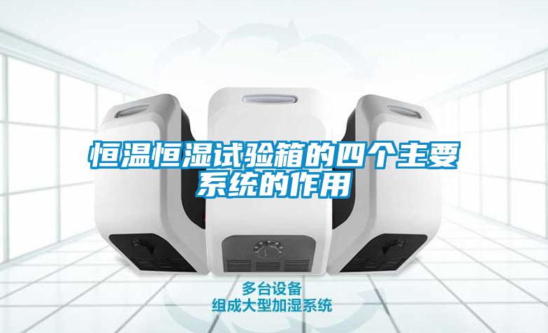 恒溫恒濕試驗(yàn)箱的四個(gè)主要系統(tǒng)的作用