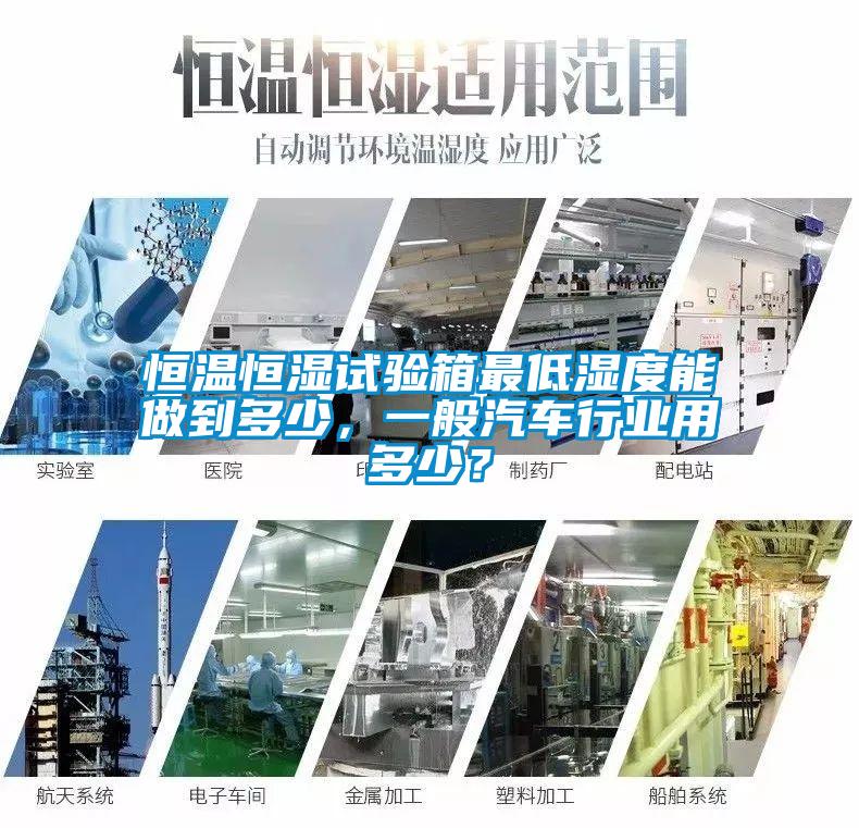 恒溫恒濕試驗(yàn)箱最低濕度能做到多少，一般汽車行業(yè)用多少？
