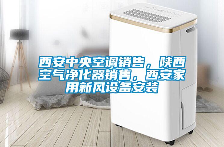 西安中央空調(diào)銷售，陜西空氣凈化器銷售，西安家用新風設備安裝