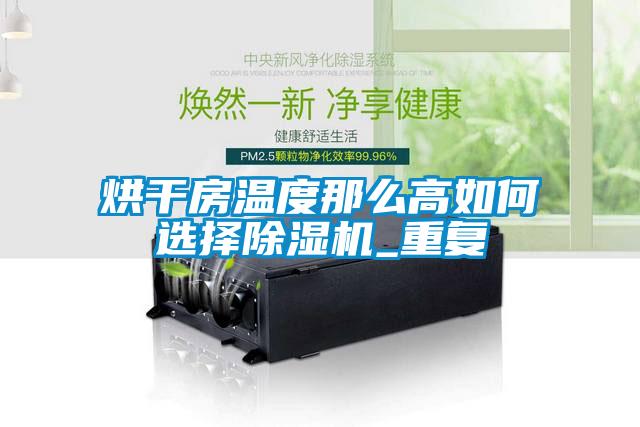烘干房溫度那么高如何選擇除濕機_重復(fù)