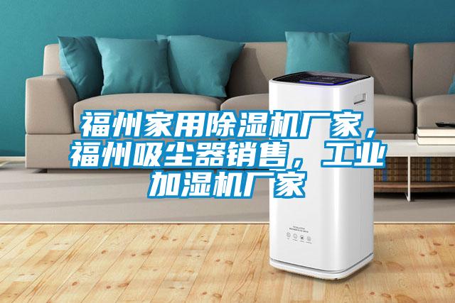 福州家用除濕機廠家，福州吸塵器銷售，工業加濕機廠家