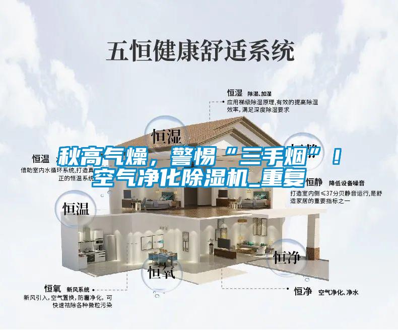 秋高氣燥，警惕“三手煙”！空氣凈化除濕機_重復