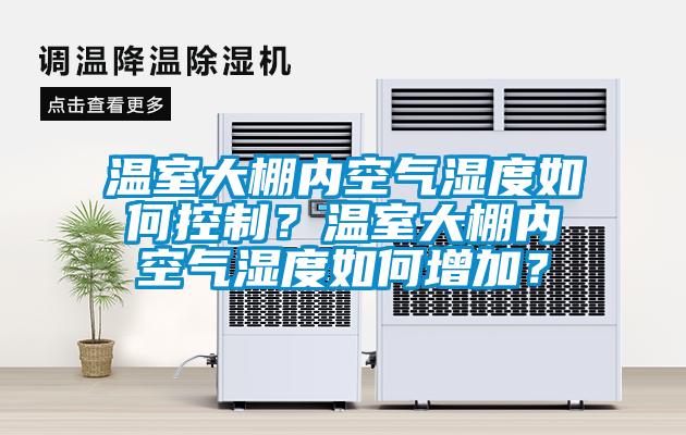 溫室大棚內(nèi)空氣濕度如何控制？溫室大棚內(nèi)空氣濕度如何增加？