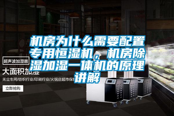 機(jī)房為什么需要配置專用恒濕機(jī)，機(jī)房除濕加濕一體機(jī)的原理講解