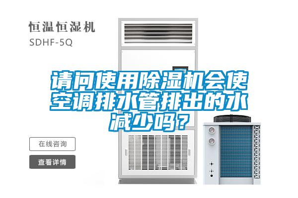 請問使用除濕機會使空調排水管排出的水減少嗎？