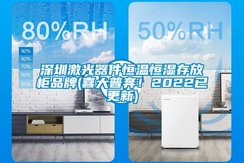 深圳激光器件恒溫恒濕存放柜品牌(喜大普奔！2022已更新)