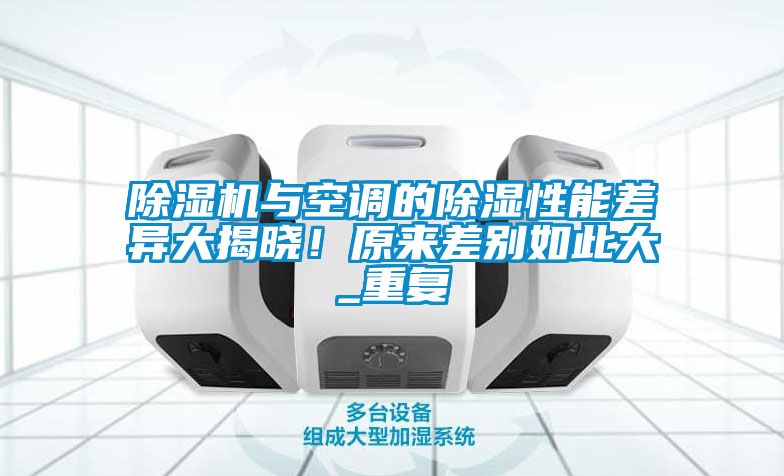 除濕機與空調(diào)的除濕性能差異大揭曉！原來差別如此大_重復(fù)