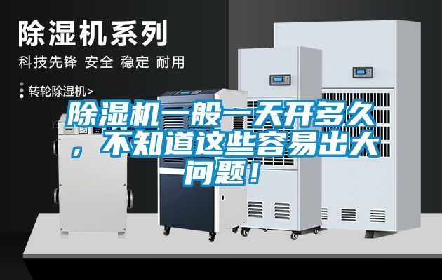 除濕機(jī)一般一天開多久，不知道這些容易出大問題！