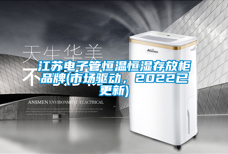 江蘇電子管恒溫恒濕存放柜品牌(市場驅動，2022已更新)