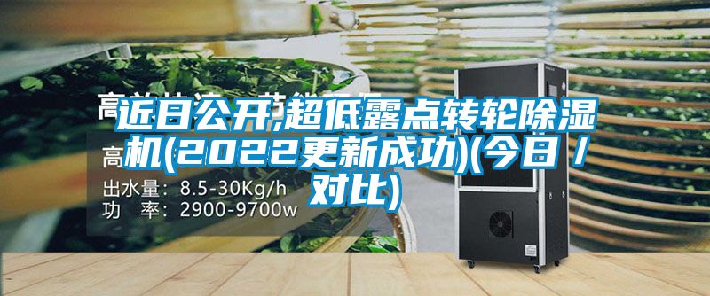 近日公開,超低露點(diǎn)轉(zhuǎn)輪除濕機(jī)(2022更新成功)(今日／對比)