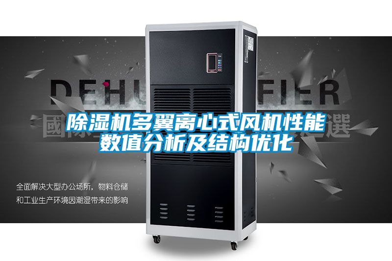 除濕機(jī)多翼離心式風(fēng)機(jī)性能數(shù)值分析及結(jié)構(gòu)優(yōu)化