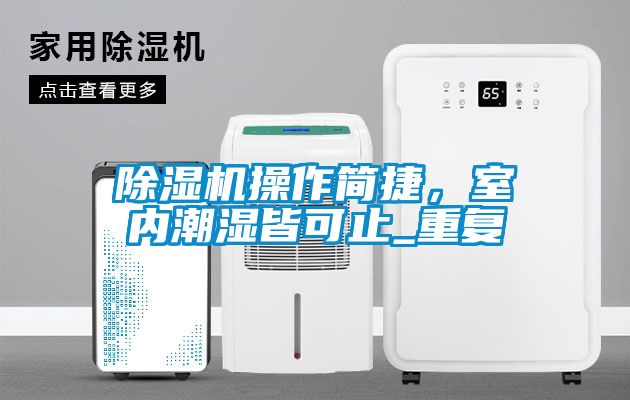 除濕機(jī)操作簡捷，室內(nèi)潮濕皆可止_重復(fù)