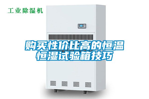 購買性價(jià)比高的恒溫恒濕試驗(yàn)箱技巧