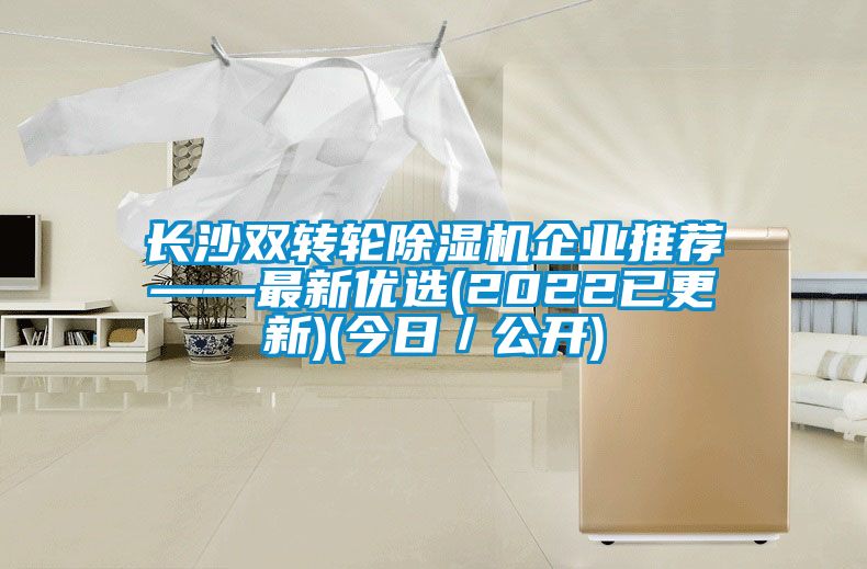 長沙雙轉輪除濕機企業推薦——最新優選(2022已更新)(今日／公開)