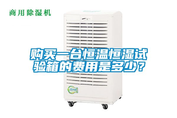 購買一臺恒溫恒濕試驗箱的費用是多少？