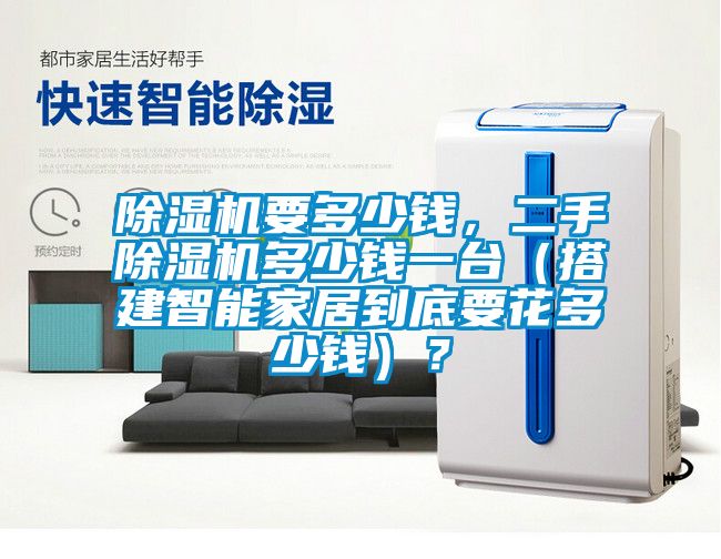 除濕機要多少錢，二手除濕機多少錢一臺（搭建智能家居到底要花多少錢）？
